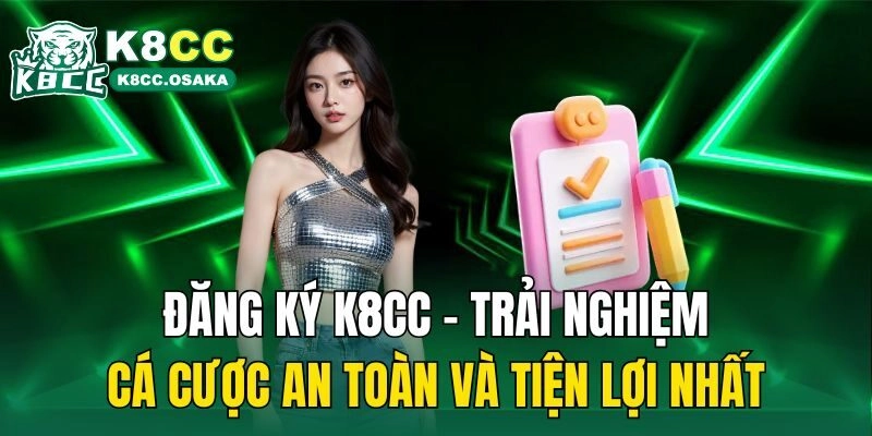 Đăng ký K8CC – Trải Nghiệm Cá Cược An Toàn Và Tiện Lợi Nhất