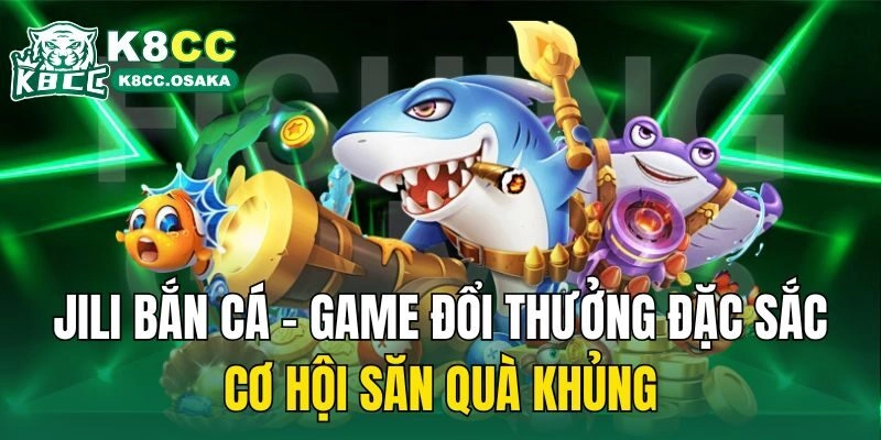Jili Bắn Cá – Game Đổi Thưởng Đặc Sắc, Cơ Hội Săn Quà Khủng